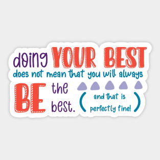 Doing Your Best Does Not Always Mean Being the Best (and That is Perfectly Fine) Sticker